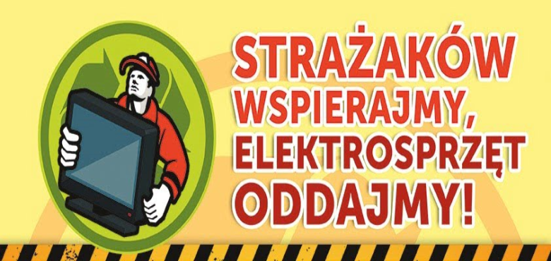 Akcja „Strażaków wspierajmy, elektrosprzęt oddajmy!”